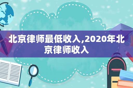 北京律師最低收入,2020年北京律師收入