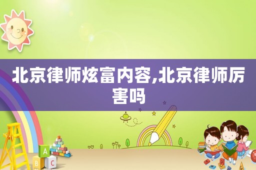 北京律師炫富內容,北京律師厲害嗎