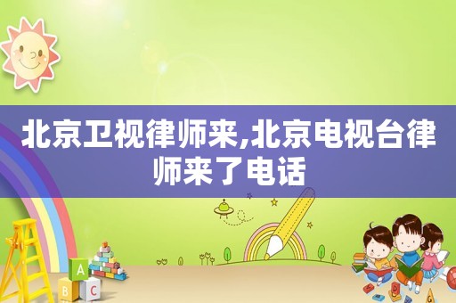 北京衛視律師來,北京電視臺律師來了電話