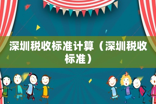 深圳稅收標準計算（深圳稅收標準）