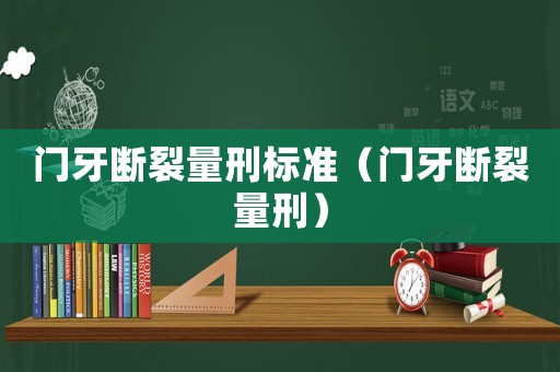 門牙斷裂量刑標準（門牙斷裂量刑）