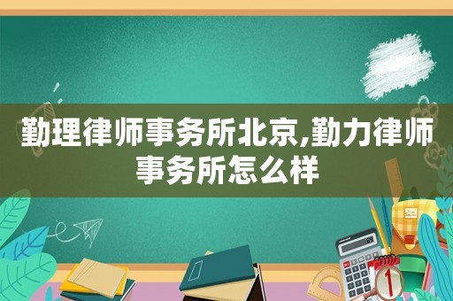 勤理律師事務所北京,勤力律師事務所怎么樣