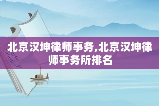 北京漢坤律師事務,北京漢坤律師事務所排名