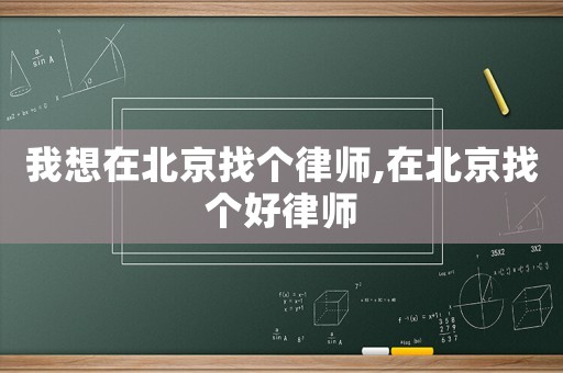 我想在北京找個(gè)律師,在北京找個(gè)好律師