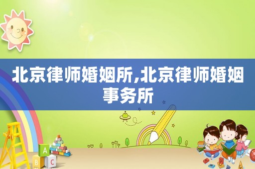 北京律師婚姻所,北京律師婚姻事務所