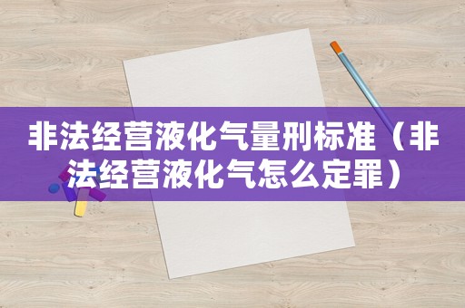 非法經營液化氣量刑標準（非法經營液化氣怎么定罪）