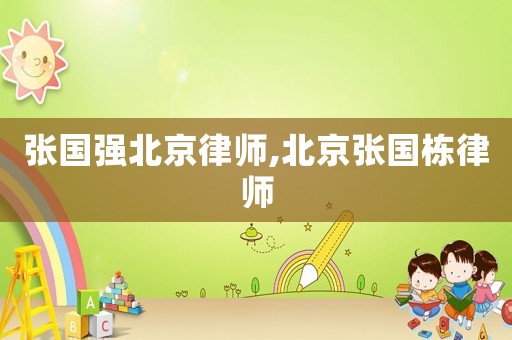 張國強北京律師,北京張國棟律師