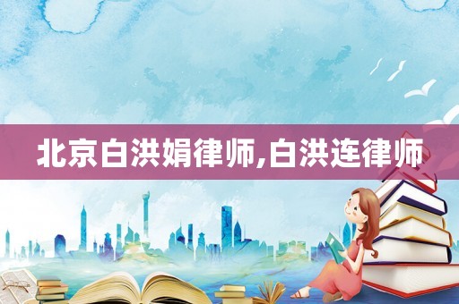 北京白洪娟律師,白洪連律師