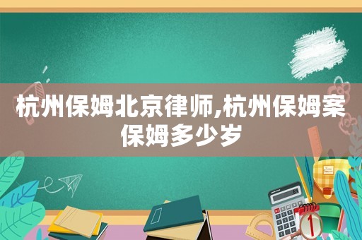 杭州保姆北京律師,杭州保姆案保姆多少歲