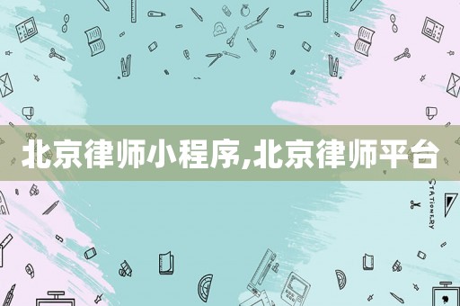 北京律師小程序,北京律師平臺