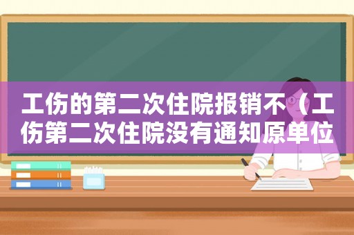 工傷的第二次住院報銷不（工傷第二次住院沒有通知原單位）