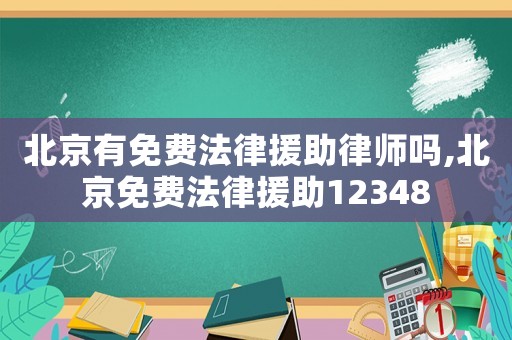 北京有免費法律援助律師嗎,北京免費法律援助12348