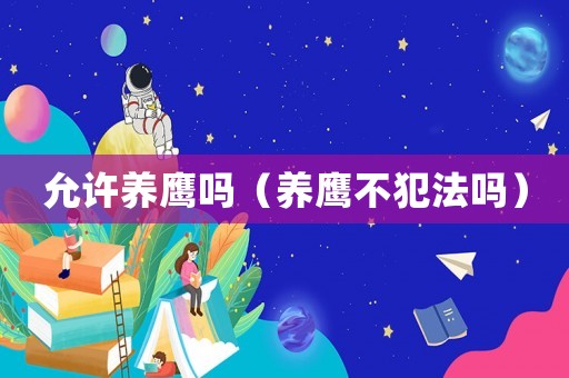 允許養鷹嗎（養鷹不犯法嗎）