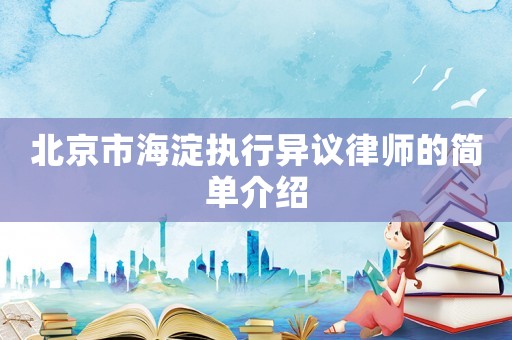 北京市海淀執(zhí)行異議律師的簡單介紹
