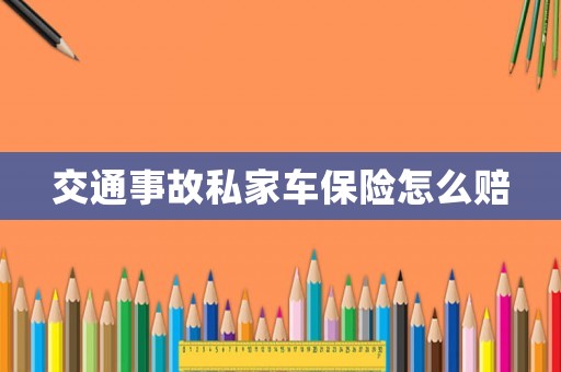 交通事故私家車保險怎么賠