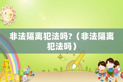 非法隔離犯法嗎?（非法隔離犯法嗎）