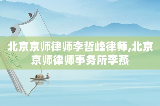 北京京師律師李哲峰律師,北京京師律師事務(wù)所李燕