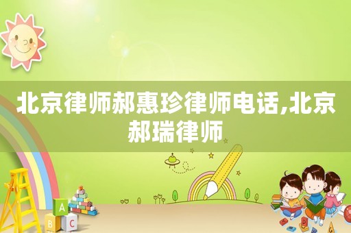 北京律師郝惠珍律師電話,北京郝瑞律師