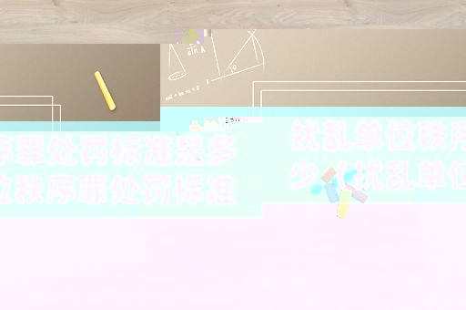擾亂單位秩序罪處罰標(biāo)準(zhǔn)是多少（擾亂單位秩序罪處罰標(biāo)準(zhǔn)）