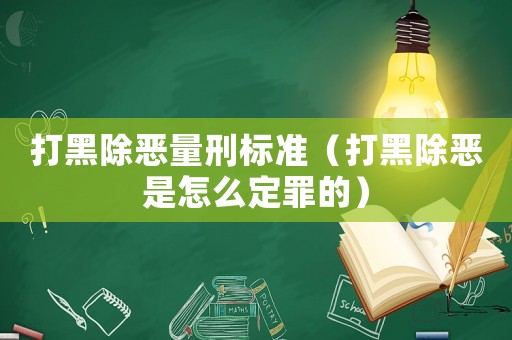 打黑除惡量刑標準（打黑除惡是怎么定罪的）