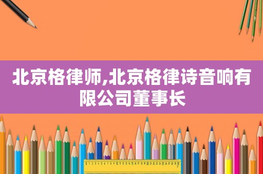 北京格律師,北京格律詩音響有限公司董事長