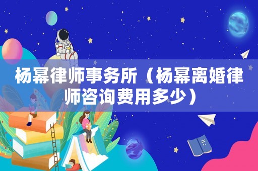 楊冪律師事務(wù)所（楊冪離婚律師咨詢費(fèi)用多少）
