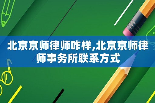 北京京師律師咋樣,北京京師律師事務(wù)所聯(lián)系方式