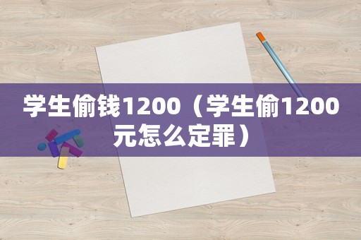 學生偷錢1200（學生偷1200元怎么定罪）