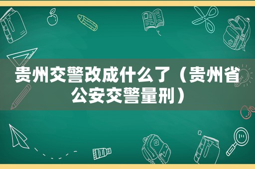 貴州交警改成什么了（貴州省公安交警量刑）