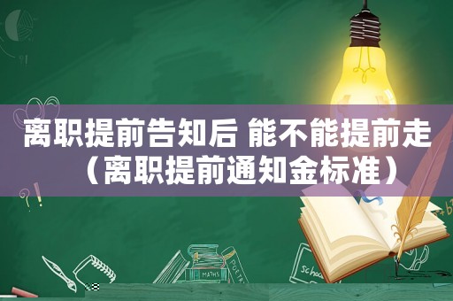 離職提前告知后 能不能提前走（離職提前通知金標準）