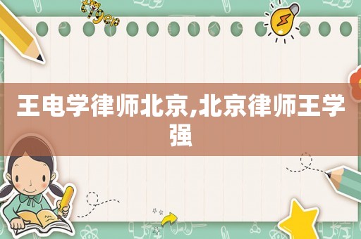 王電學律師北京,北京律師王學強