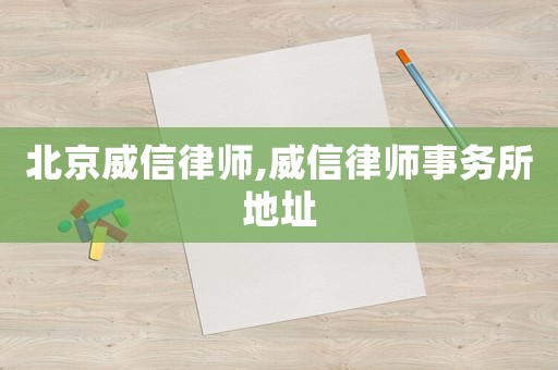 北京威信律師,威信律師事務所地址
