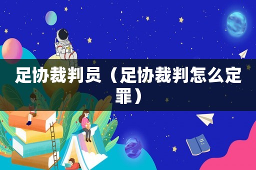 足協裁判員（足協裁判怎么定罪）