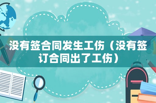 沒有簽合同發生工傷（沒有簽訂合同出了工傷）
