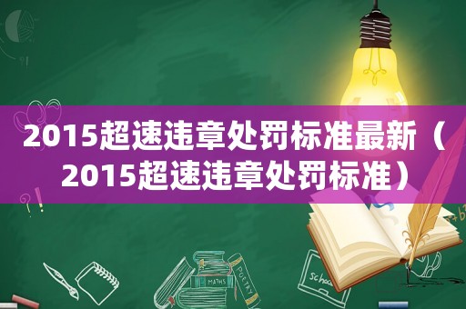2015超速違章處罰標(biāo)準(zhǔn)最新（2015超速違章處罰標(biāo)準(zhǔn)）