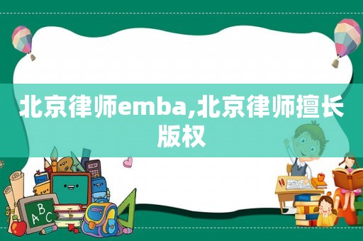 北京律師emba,北京律師擅長版權(quán)