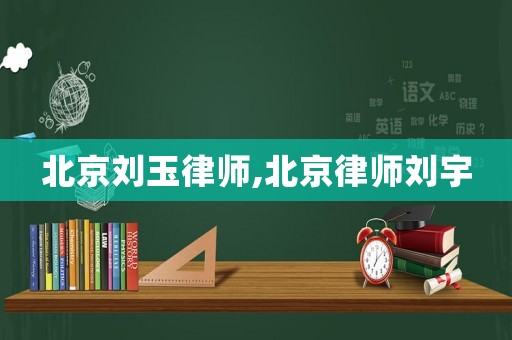 北京劉玉律師,北京律師劉宇