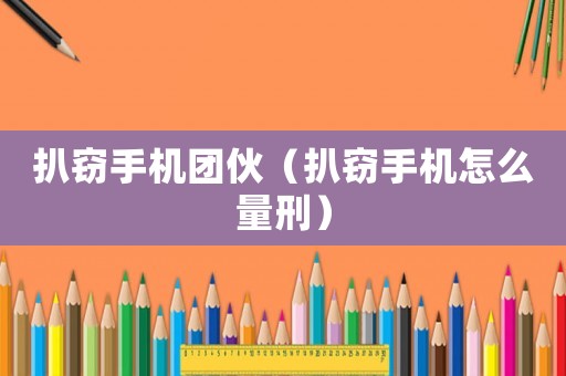 扒竊手機團伙（扒竊手機怎么量刑）