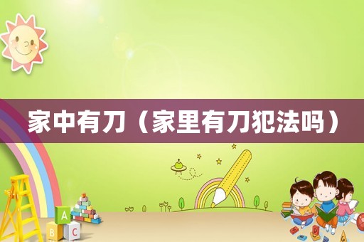 家中有刀（家里有刀犯法嗎）