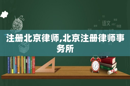 注冊北京律師,北京注冊律師事務所