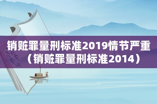 銷贓罪量刑標準2019情節嚴重（銷贓罪量刑標準2014）