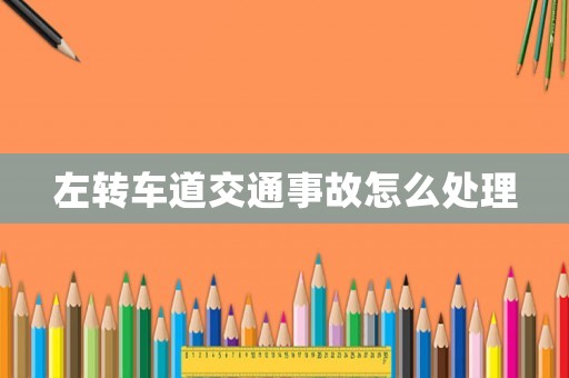 左轉車道交通事故怎么處理
