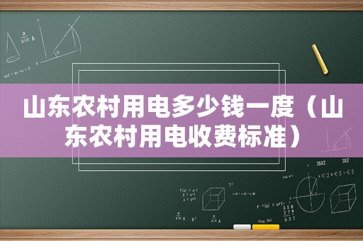 山東農村用電多少錢一度（山東農村用電收費標準）