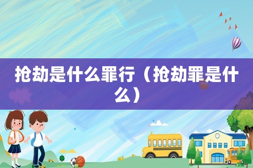 搶劫是什么罪行（搶劫罪是什么）