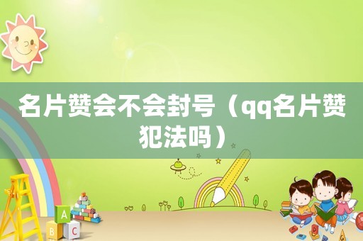 名片贊會(huì)不會(huì)封號(hào)（qq名片贊犯法嗎）