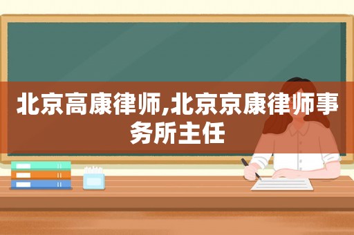 北京高康律師,北京京康律師事務所主任