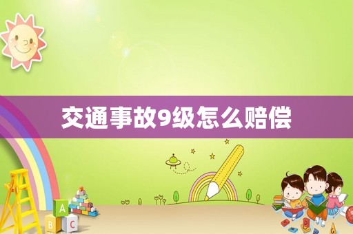 交通事故9級怎么賠償