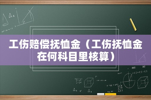 工傷賠償撫恤金（工傷撫恤金在何科目里核算）