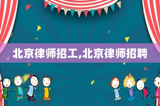 北京律師招工,北京律師招聘