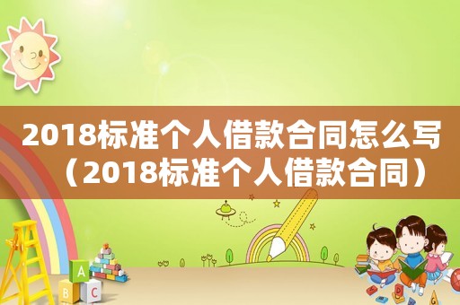 2018標準個人借款合同怎么寫（2018標準個人借款合同）